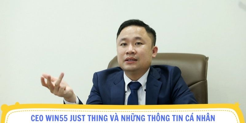 CEO Win55 Just Thing và những thông tin cá nhân