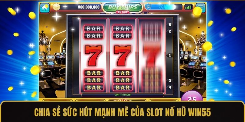 Chia sẻ sức hút mạnh mẽ của slot nổ hũ WIN55