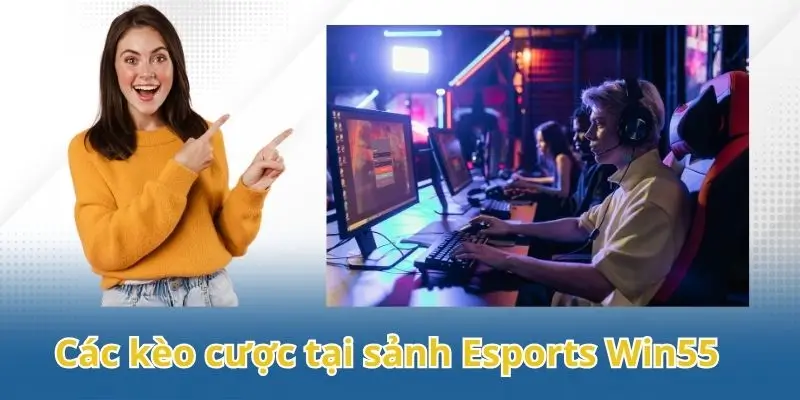 Các kèo cược hấp dẫn tại sảnh E-Sports Win55