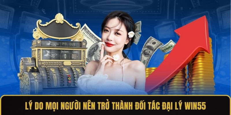Lý do mọi người nên trở thành đối tác đại lý WIN55