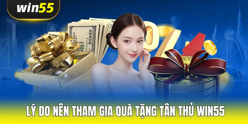 Lý do nên tham gia quà tặng tân thủ WIN55