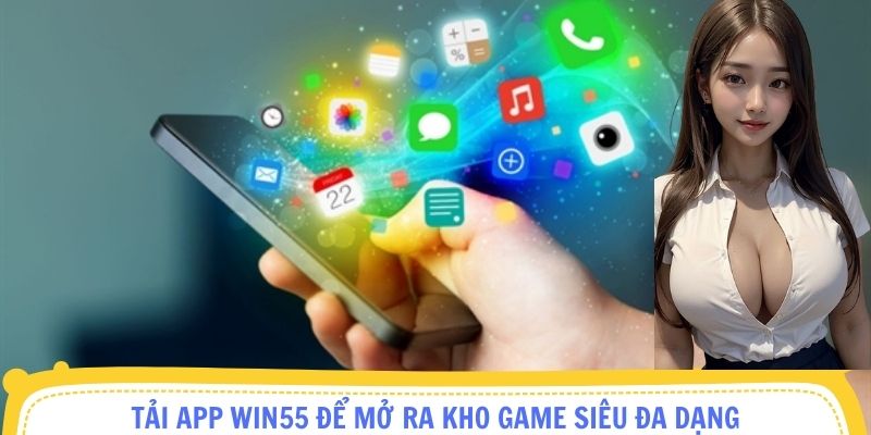 Tải App Win55 để mở ra kho game siêu đa dạng