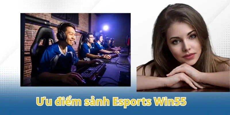 Ưu điểm vượt trội của sảnh E-Sports Win55