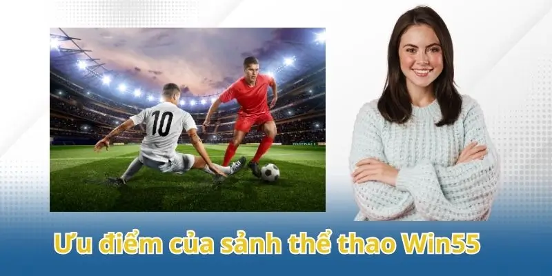 Ưu điểm vượt trội của sảnh thể thao Win55
